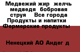 Медвежий жир, желчь медведя, бобровая струя. - Все города Продукты и напитки » Фермерские продукты   . Ненецкий АО,Андег д.